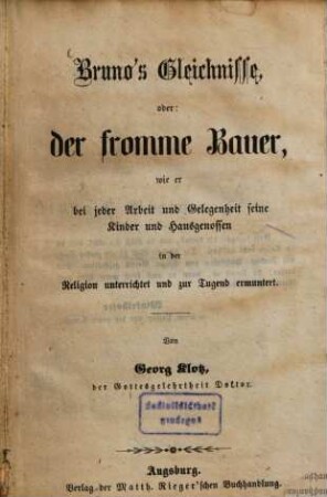 Bruno's Gleichnisse, oder: der fromme Bauer, wie er bei jeder Arbeit und Gelegenheit seine Kinder und Hausgenossen in der Religion unterrichtet und zur Tugend ermuntert