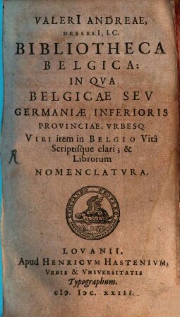 Valeri Andreae Desseli Bibliotheca belgica : in qua Belgicae seu Germaniae inferioris provinviae urbesque, viri item in Belgio vita scriptisque clari et librorum nomenclatura