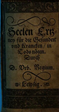 Seelen Ertzney für die Gesunden vnd Krancken, in Tods nöten