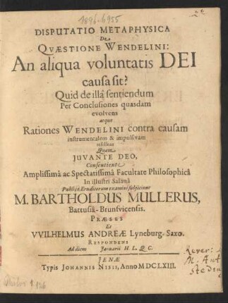 Disputatio Metaphysica De Quaestione Wendelini: An aliqua voluntatis Dei causa sit? : Quid de illa sentiendum Per Conclusiones quasdam evolvens atque Rationes Wendelini contra causam instrumentalen & impulsivam refellens