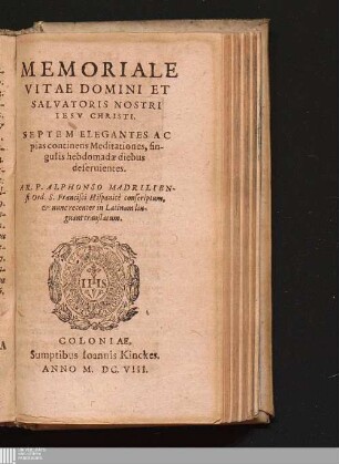 Memoriale Vitae Domini Et Salvatoris Nostri Iesv Christi : Septem Elegantes Ac pias continens Meditationes, singulis hebdomadæ diebus deseruientes