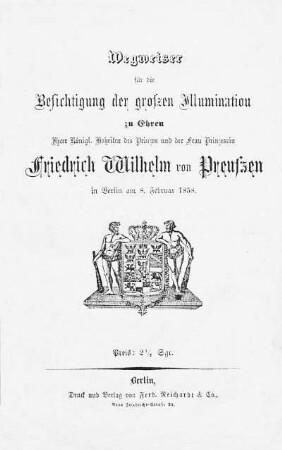 Wegweiser für die Besichtigung der grossen Illumination zu Ehren Ihrer Königl. Hoheiten des Prinzen und der Prinzessin Friedrich Wilhelm von Preussen in Berlin am 8. Februar 1858
