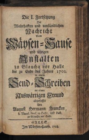 Die I. Fortsetzung Der Wahrhaften und umständlichen Nachricht Vom Wäysen-Hause ...