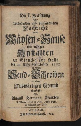 Die I. Fortsetzung Der Wahrhaften und umständlichen Nachricht Vom Wäysen-Hause ...