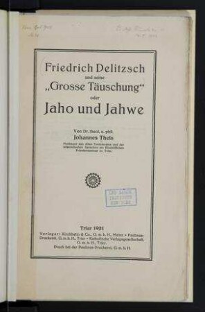 Friedrich Delitzsch und seine "Grosse Täuschung", oder, Jaho und Jahwe / von Johannes Theis