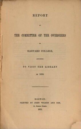 Report of the Committee of the Overseers of Harvard College appointed to visit the library. 1850 (1851)
