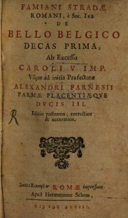 Famiani Stradae Romani, E Societate Jesu De Bello Belgico Decas ..., 1. Ab Excessu Caroli V. Imp. vsque ad initia Praefecturae Alexandri Farnesii Parmae Placentiaeque Ducis III.
