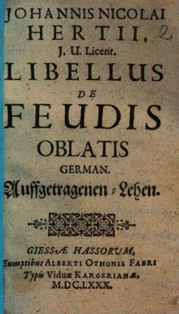Johannis Nicolai Hertii, J. U. Licent. Libellus De Feudis Oblatis German. Auffgetragenen Lehen
