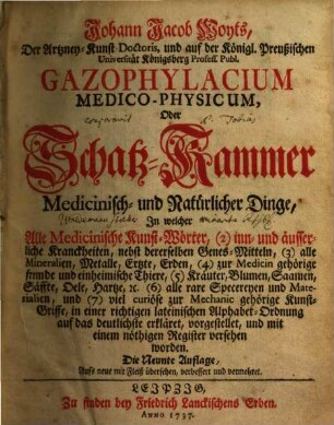 Johann Jacob Woyts ... Gazophylacium Medico-Physicum, Oder Schatz-Kammer Medicinisch- und Natürlicher Dinge : In welcher Alle Medicinische Kunst-Wörter, (2) inn- und äusserliche Kranckheiten, nebst dererselben Genesmitteln ... erkläret, vorgestellet ... worden