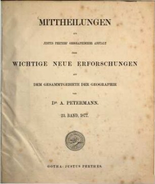 Mittheilungen aus Justus Perthes' Geographischer Anstalt über wichtige neue Erforschungen auf dem Gesammtgebiete der Geographie. 23, 23. 1877