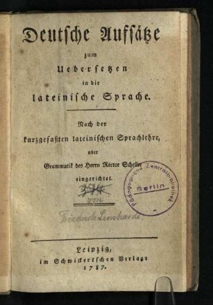 Deutsche Aufsätze zum Uebersetzen in die lateinische Sprache : Nach der kurzgefaßten lateinischen Sprachlehre, oder Grammatik des Herrn Rector Scheller eingerichtet