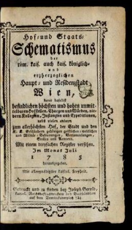 Im Monat Juli 1785 herausgegeben: Hof- und Staats-Schematismus der röm. kaiserl. auch kaiserl.-königl. und erzherzoglichen Haupt- und Residenz-Stadt Wien