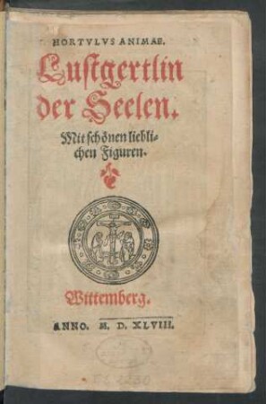 HORTVLVS ANIMAE.|| Lustgertlin || der Seelen.|| Mit schönen liebli=||chen Figuren.|| (Das Symbo=||lum der heiligen Aposteln/|| ... Ausgelegt durch/|| D. Mart. Luther.||) [Holzschnitte von Lukas Cranach d.Ä.]