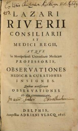 Lazari Riverii Consiliarii Et Medici Regii, Atqve In Monspeliensi Universitate Medicinae Professoris, Observationes Medicae & Curationes Insignes : Quibus accesserunt Observationes ab aliis communicatae