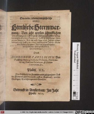 Eine newe/ jedermännigliche sehr nützliche Himlische Sternwarnung/ Von sehr grossen schrecklichen Verenderungen so auff die grosse Zusammenkunfften der beyden höchsten Planeten Saturni und Jovis in dem fewrigen Triangel von Anfang der Welt/ biß auffs jetzige 1631. Jahr her erfolget ...