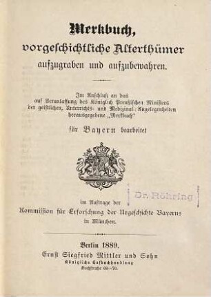 Merkbuch, vorgeschichtliche Alterthümer aufzugraben und aufzubewahren : Im Anschluß an das auf Veranlassung des Königlich Preußischen Ministers der geistlichen, Unterrichts- und Medizinal-Angelegenheiten herausgegebene "Merkbuch" für Bayern bearbeitet