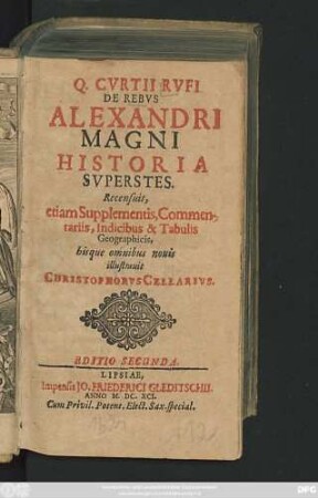 Q. Curtii Rufi De Rebus Alexandri Magni Historia Superstes : Recensuit, etiam Supplementis, Commentariis, Indicibus & Tabulis Geographicis, hisque omnibus novis illustravit Christophorus Cellarius