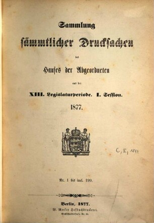 Verhandlungen des Hauses der Abgeordneten. Sammlung sämmtlicher Drucksachen des Hauses der Abgeordneten. 1877 = 13. Legislaturperiode, 1. Session, 1877