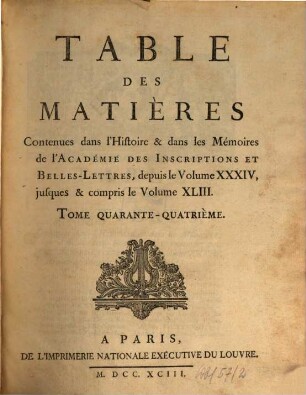 Histoire de l'Académie Royale des Inscriptions et Belles-Lettres avec les Mémoires de littérature tirés des registres de cette Académie : depuis l'année ... jusques & compris l'annee .... 44. 1793