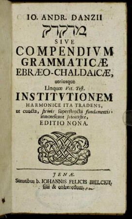 Io. And. Danzii Medaqdēq Sive Compendium Grammaticæ Ebræo-Chaldaicæ : utriusque Linquæ Vet. Test. Institvtionem Harmonice Ita Tradens, ut cuncta, firmis superstructa fundamentis, innotescant scientifice