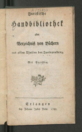 Juristische Handbibliothek oder Verzeichniß von Büchern aus allen Theilen der Jurisprudenz : Mit Preissen