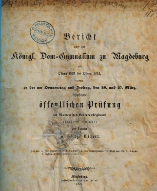 Bericht über das Königl. Dom-Gymnasium zu Magdeburg : von ... Ostern bis Ostern .... 1873/74