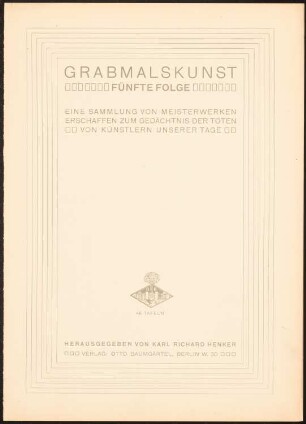 Grabmalskunst, 5. Folge, Eine Sammlung von Meisterwerken erschaffen zum Gedächtnis der Toten von Künstlern unserer Tage, hrsg.v. K.R. Henker, Berlin: Titelblatt