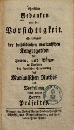 Christliche Gedanken von der Vorsichtigkeit : Gewidmet der hochlöblichen marianischen Kongregation der Herren, und Bürger zu Augsburg ...
