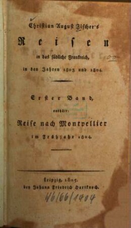Reisen in das südliche Frankreich in den Jahren 1803 und 1804, 1. Reise nach Montpellier im Frühjahr 1804. - 1805. - XVI, 391 S.