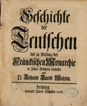 Geschichte der Teutschen bis zu Anfang der Fränckischen Monarchie : in Zehen Büchern