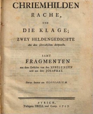 Chriemhilden Rache, Und Die Klage : Zwey Heldengedichte Aus dem schvväbischen Zeitpuncte. Darzu kömmt ein Glossarium