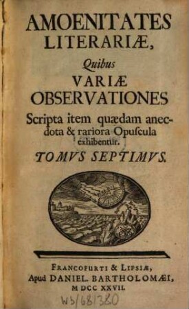 Amoenitates literariae quibus variae observationes, scripta item quaedam anecdota et rariora opuscula exhibentur, 7. 1727