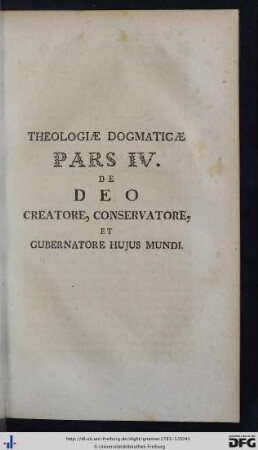 Theologiae Dogmaticae Pars IV. De Deo Creatore, Conservatore, Et Gubernatore Hujus Mundi.