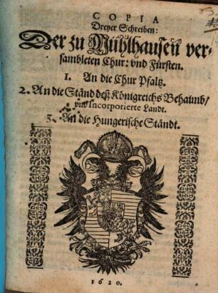 Copia Dreyer Schreiben: Der zu Mühlhausen versambleten Chur: vnd Fürsten. 1. An die Chur Pfaltz. 2. An die Ständ deß Königreichs Behaimb, vnd Incorporierte Landt. 3. An die Hungerische Ständt