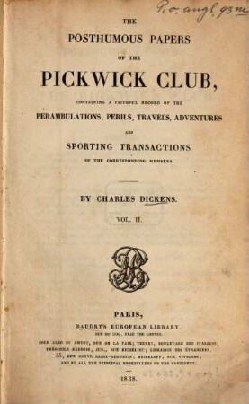 The posthumous papers of the Pickwick Club : containing a faithful record of the perambulations, perils, travels, adventures and sporting transactions of the corresponding members. 2