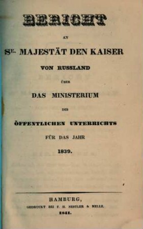 Bericht an Se. Majestät den Kaiser von Rußland über das Ministerium des Öffentlichen Unterrichts : für das Jahr, 1839 (1841)