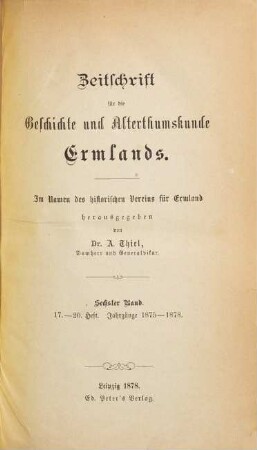 Zeitschrift für die Geschichte und Altertumskunde Ermlands : ZGAE : Beiträge zur Kirchen- und Kulturgeschichte des Preussenlandes. 6, 6 = H. 17 - 20. 1875/78