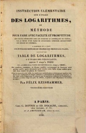Instruction élémentaire sur l'usage des logarithmes, ou méthode pour faire avec facilité et promptitude les calculs nécessaires chez les banquiers et commençants en général : par le moyen d'une table de logarithmes apporopriée exclusivement aux besoins du commerce, a laquelle on a joint une notice des monnaies de changes des principales places ..., [1].. Observations préliminaires
