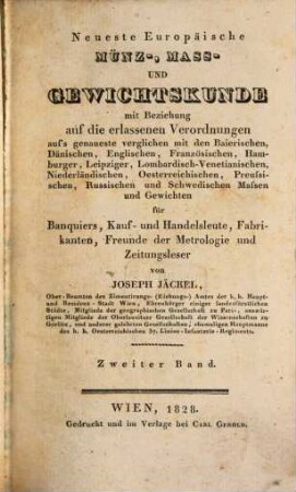 Neueste Europäische Mümz-, Mass- und Gewichtskunde : mit Beziehung auf die erlassenen Verordnungen auf's genaueste verglichen mit den Baierishen, Dänischen, Englischen, Französischen ... Massen und gewichten für Banquiers, Kauf- und Handelsleute, Fabrikanten, Freude der Metrologie und Zeitungsleser, 2