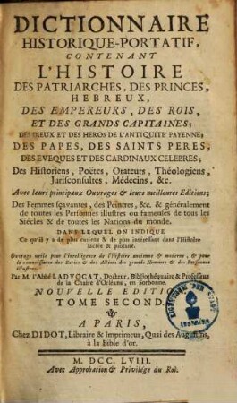 Dictionnaire historique portatif : contenant l'histoire des patriarches, des princes hébreux, des empereurs, des rois, et des grands capitaines, des dieux ..., 2.