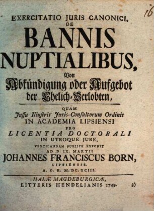 Exercitatio Juris Canonici, De Bannis Nuptialibus = Von Abkündigung oder Aufgebot der Ehelich-Verlobten