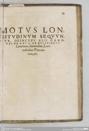 MOTUS LONGITUDINUM SEQUUNTUR; DEINCEPS ALII CANONES DE [...] ET [...] DE ECLIPSIBUS LUMINUM, STATIONIBUS, LATITUDINIBUS PLANETARUM, etc.