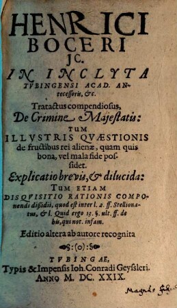 Henrici Boceri JC. In Inclyta Tvbingensi Acad. Antecessoris, &c. Tratactus compendiosus, De Crimine Majestatis : Tum Illvstris Qvaestionis de fructibus rei alienae, quam quis bona, vel mala fide possidet. Explicatio brevis, & dilucida ...