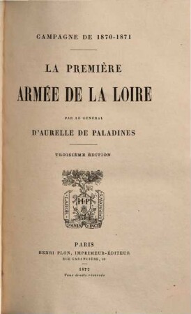 Campagne de 1870-1871 : La première armée de la Loire. Par le général d'Aurelle de Paladines