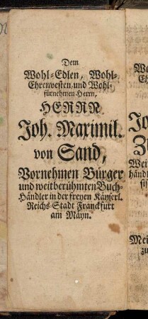 Dem ... Herrn Joh. Maximil von Sand ...