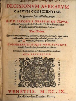 Decisionvm Avrearvm Casvvm Conscientiae : Confessariis, Atqve Poenitentibvs cunctis summè vtiles, & maximè necessariae ; Summarijs, et Indice Rerum ac Verborum amplissimis locupletatae, 1 : In Quatuor Lib. distributarum