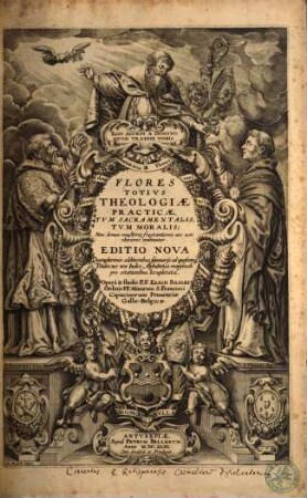 Flores Totivs Theologiæ Practicæ : Tvm Sacramentalis, Tvm Moralis