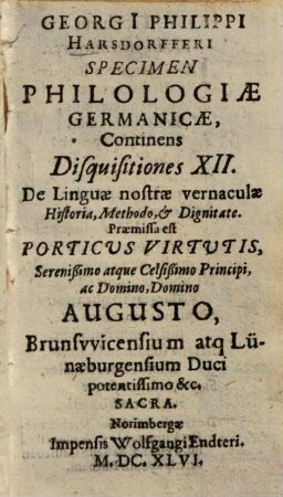 Specimen philologiae germanicae : Continens disquisitiones XII de linguae nostrae vernaculae historia, methodo et dignitate ; Praemissa est Porticus virtutis ... Augusto ...