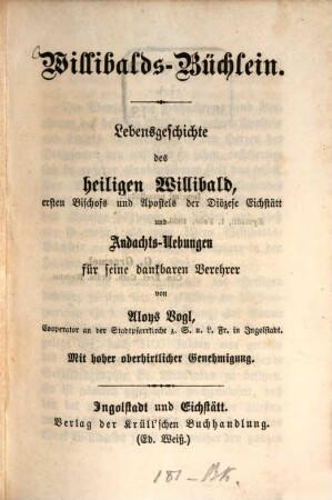Willibalds-Büchlein : Lebensgeschichte des heiligen Willibald, ersten Bischofs und Apostels der Diözese Eichstätt und Andachts-Übungen für seine dankbaren Verehrer