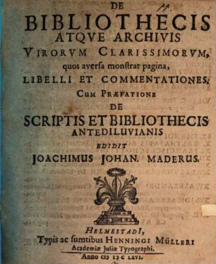 De Bibliothecis atque Archivis Virorum clariss. Libelli et commentationes : Cum praefatione de scriptis et bibliothecis antediluvianis